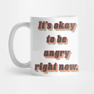 It’s ok to be angry right now. Mug